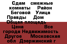 Сдам 2 смежные комнаты  › Район ­ Беговой › Улица ­ Правды  › Дом ­ 1/2 › Общая площадь ­ 27 › Цена ­ 25 000 - Все города Недвижимость » Другое   . Московская обл.,Дзержинский г.